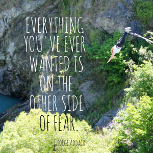 Quote: Everything You've Ever Wanted is on the Other Side of Fear. George Addair