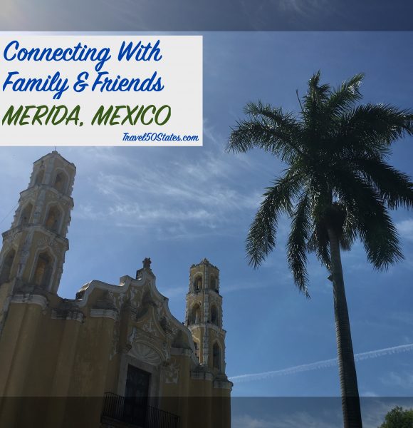 Connecting with Family & Friends in Merida